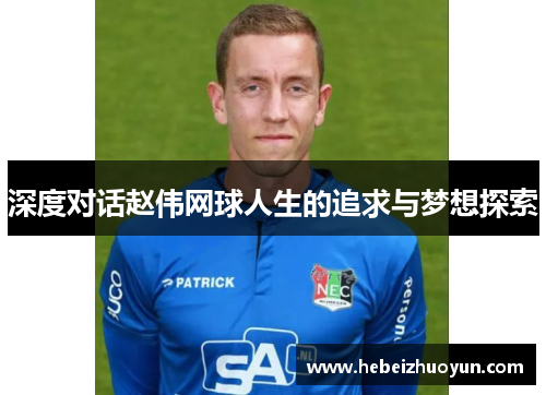 深度对话赵伟网球人生的追求与梦想探索
