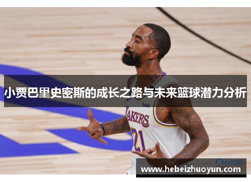 小贾巴里史密斯的成长之路与未来篮球潜力分析