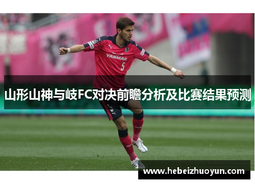 山形山神与岐FC对决前瞻分析及比赛结果预测